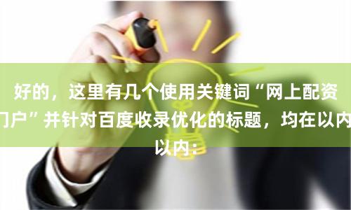 好的，这里有几个使用关键词“网上配资门户”并针对百度收录优化的标题，均在以内：