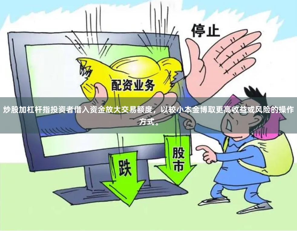 炒股加杠杆指投资者借入资金放大交易额度，以较小本金博取更高收益或风险的操作方式。