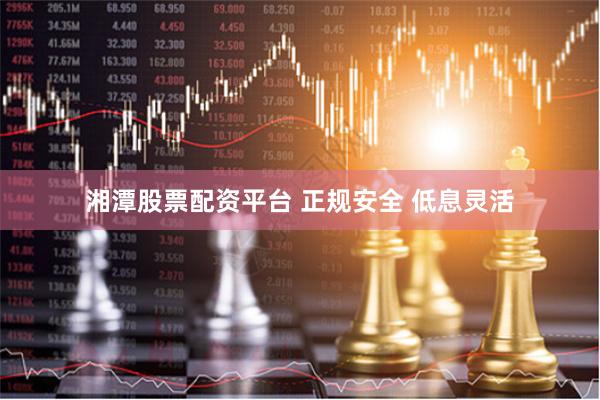 湘潭股票配资平台 正规安全 低息灵活