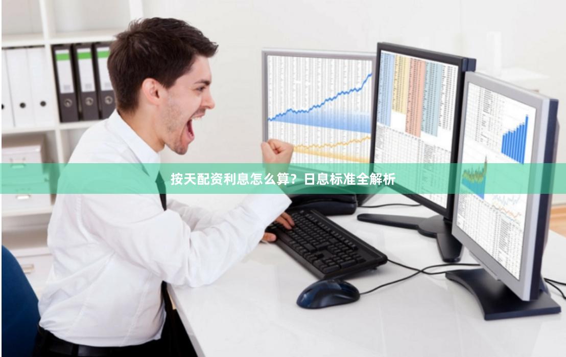 按天配资利息怎么算？日息标准全解析